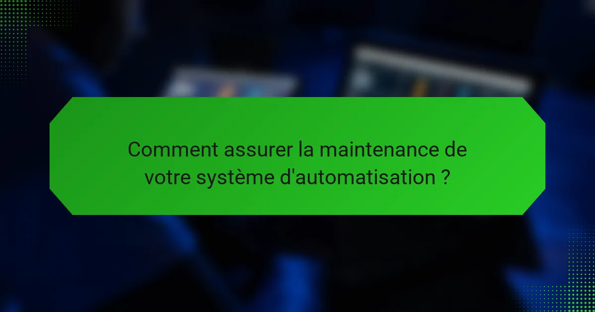 Comment assurer la maintenance de votre système d'automatisation ?