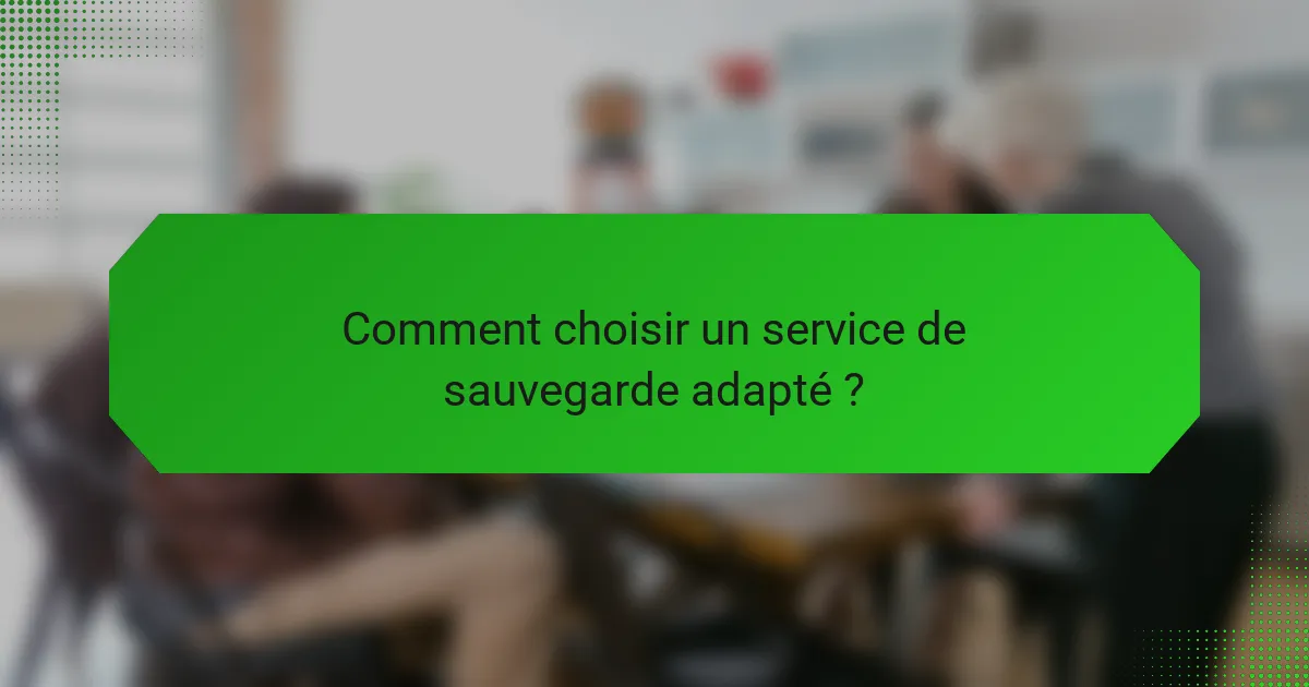Comment choisir un service de sauvegarde adapté ?