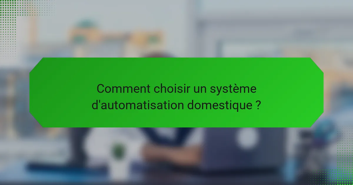 Comment choisir un système d'automatisation domestique ?