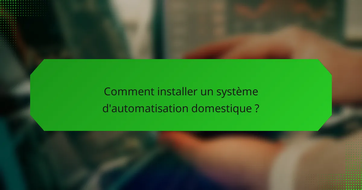 Comment installer un système d'automatisation domestique ?