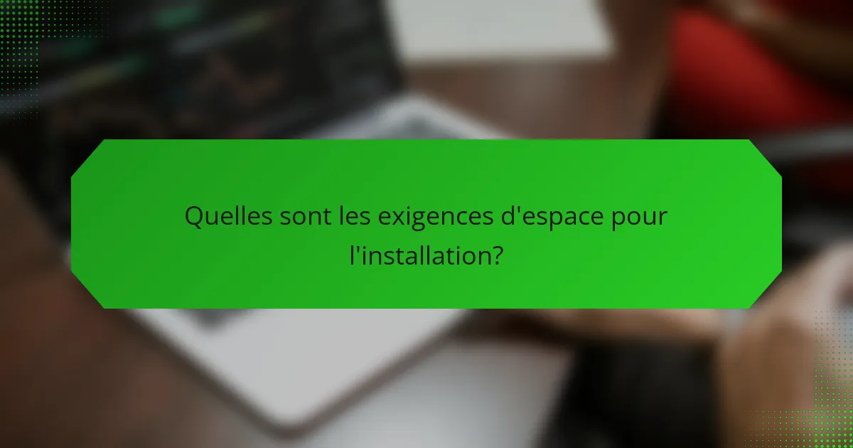 Quelles sont les exigences d'espace pour l'installation?