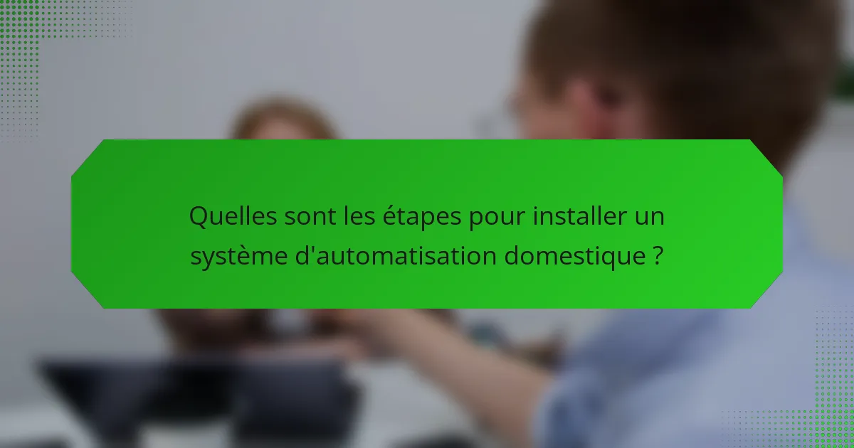 Quelles sont les étapes pour installer un système d'automatisation domestique ?