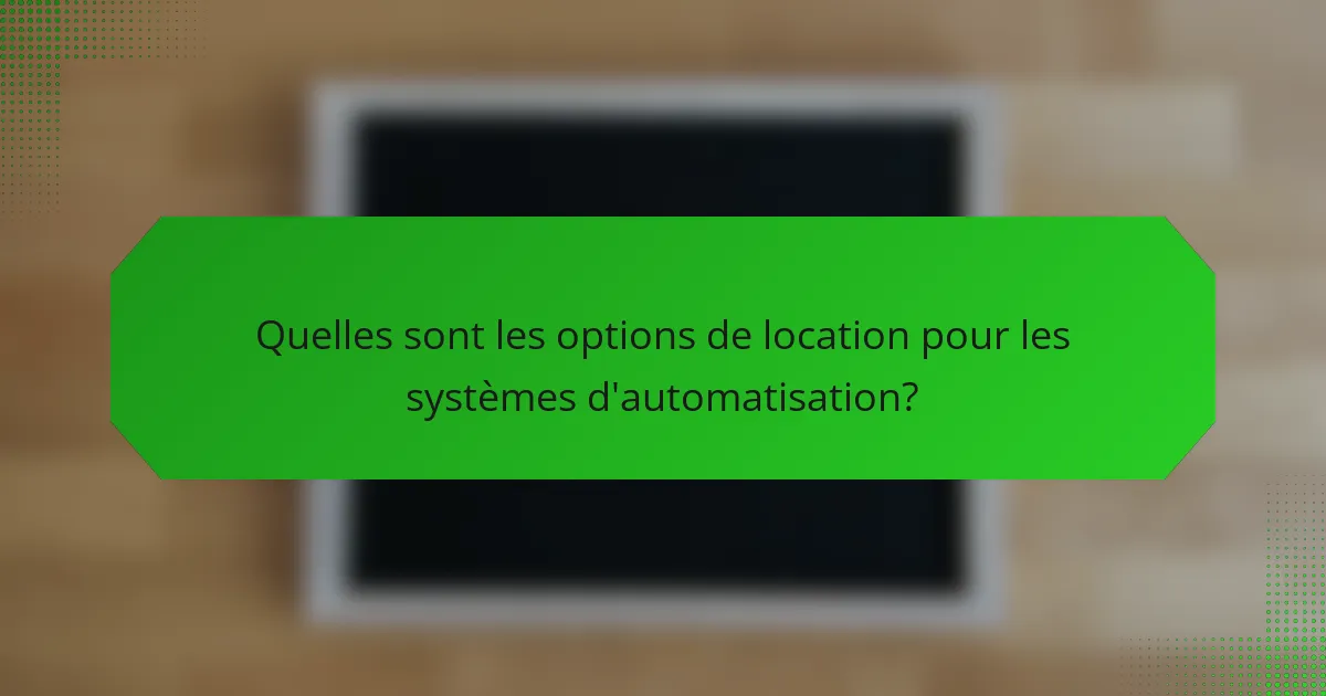 Quelles sont les options de location pour les systèmes d'automatisation?