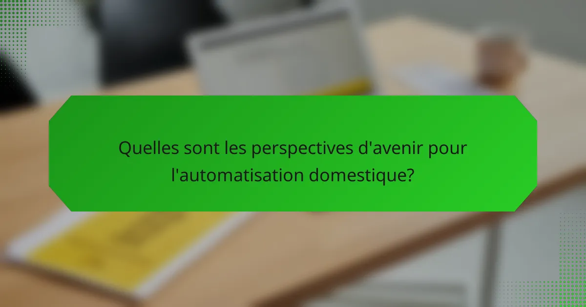 Quelles sont les perspectives d'avenir pour l'automatisation domestique?