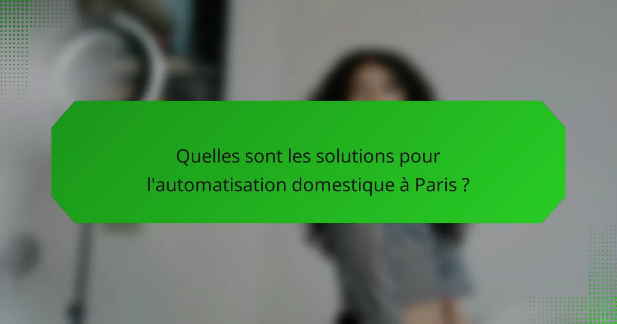Quelles sont les solutions pour l'automatisation domestique à Paris ?