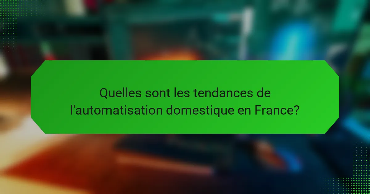 Quelles sont les tendances de l'automatisation domestique en France?
