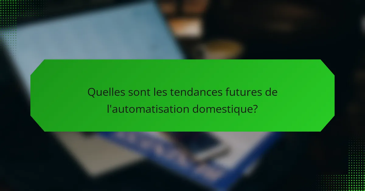 Quelles sont les tendances futures de l'automatisation domestique?