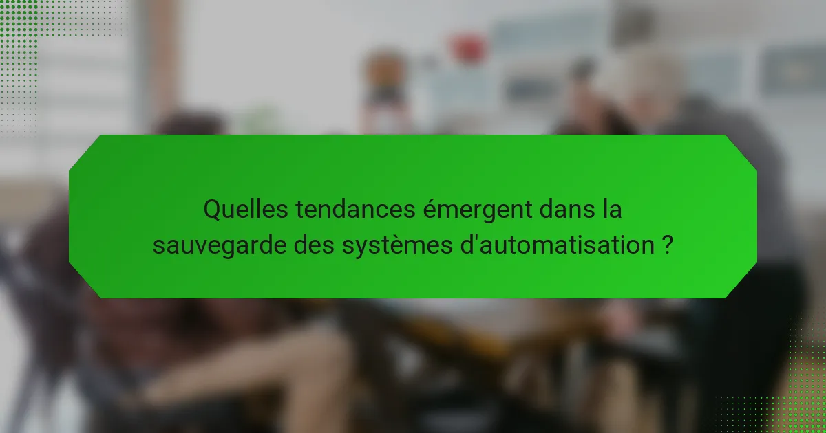 Quelles tendances émergent dans la sauvegarde des systèmes d'automatisation ?
