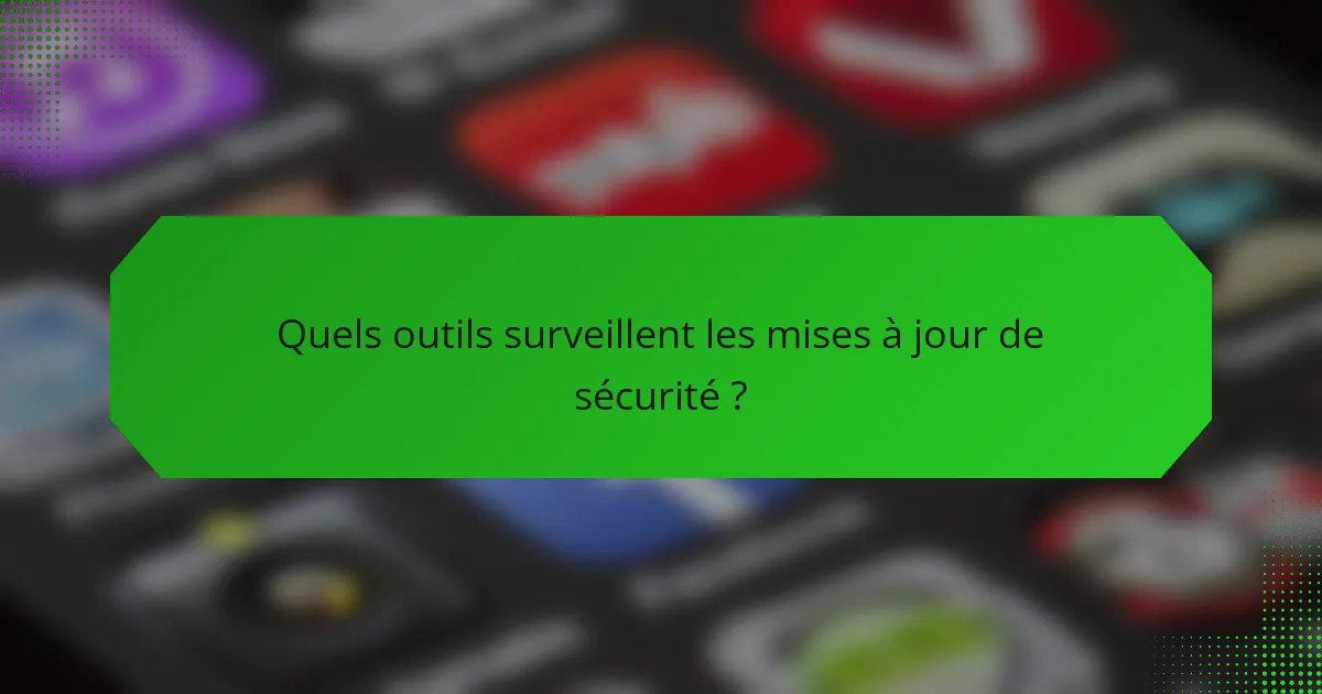 Quels outils surveillent les mises à jour de sécurité ?