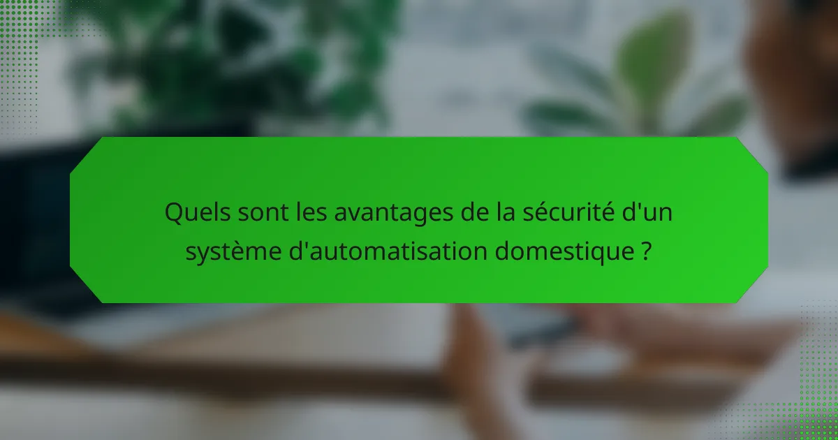 Quels sont les avantages de la sécurité d'un système d'automatisation domestique ?