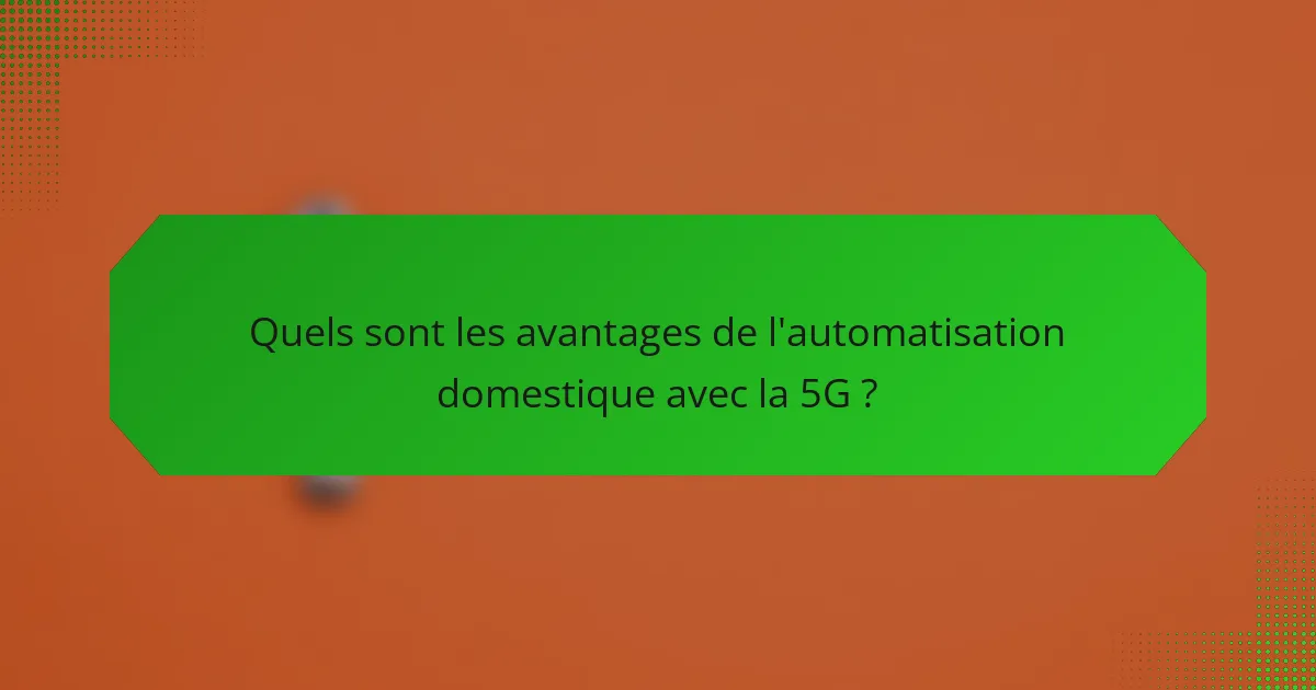 Quels sont les avantages de l'automatisation domestique avec la 5G ?