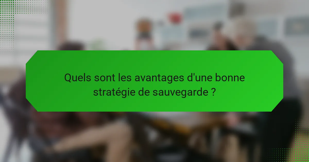 Quels sont les avantages d'une bonne stratégie de sauvegarde ?