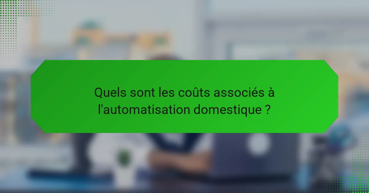 Quels sont les coûts associés à l'automatisation domestique ?