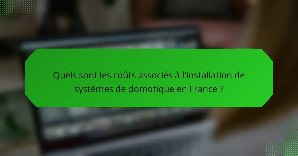 Quels sont les coûts associés à l'installation de systèmes de domotique en France ?