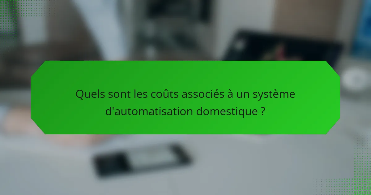 Quels sont les coûts associés à un système d'automatisation domestique ?