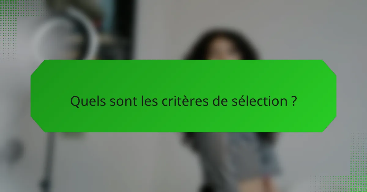Quels sont les critères de sélection ?