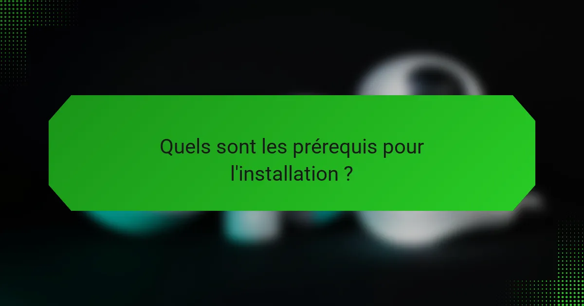 Quels sont les prérequis pour l'installation ?