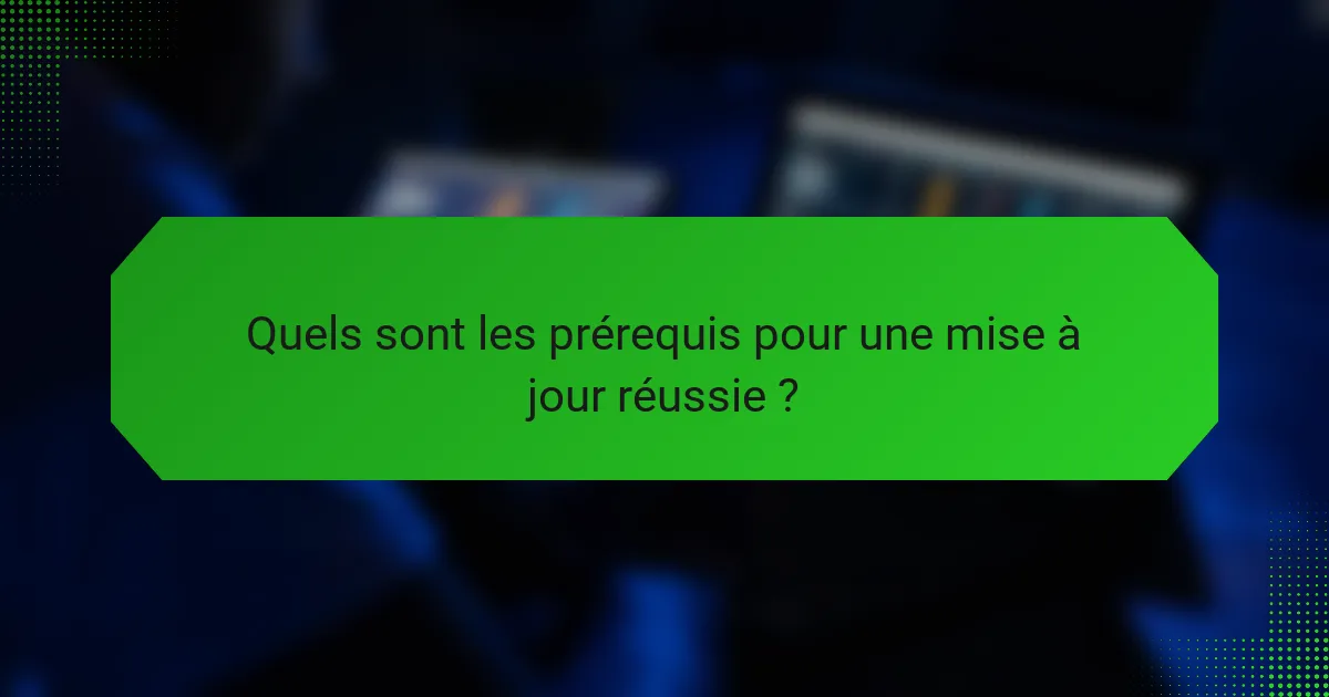Quels sont les prérequis pour une mise à jour réussie ?